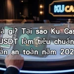 USDT là gì? Tại sao Ku Casino sử dụng USDT làm tiêu chuẩn thanh toán an toàn năm 2026?